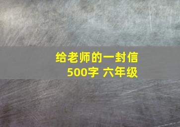 给老师的一封信500字 六年级